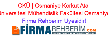 OKÜ+|+Osmaniye+Korkut+Ata+Üniversitesi+Mühendislik+Fakültesi+Osmaniye Firma+Rehberim+Üyesidir!